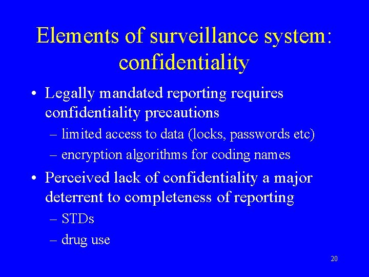 Elements of surveillance system: confidentiality • Legally mandated reporting requires confidentiality precautions – limited