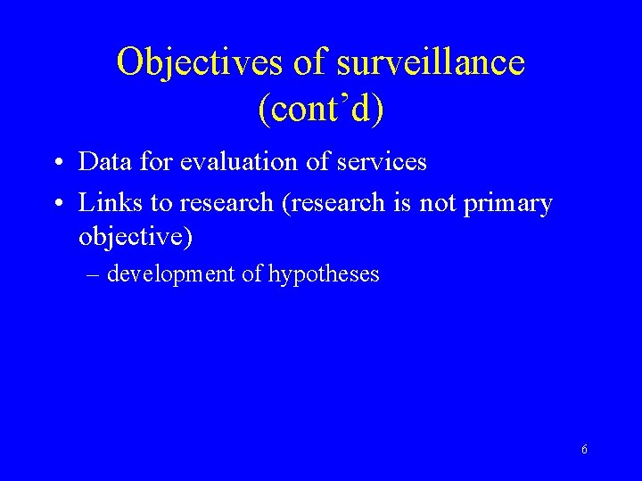 Objectives of surveillance (cont’d) • Data for evaluation of services • Links to research