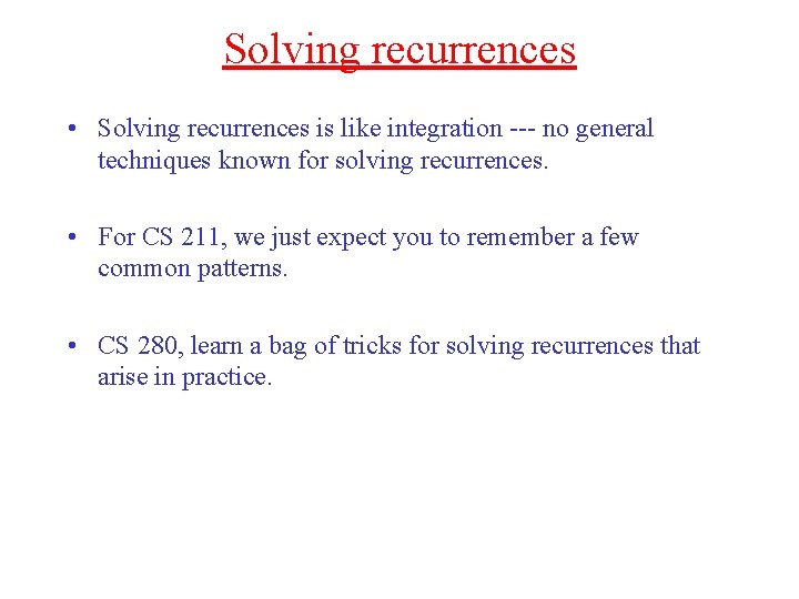 Solving recurrences • Solving recurrences is like integration --- no general techniques known for