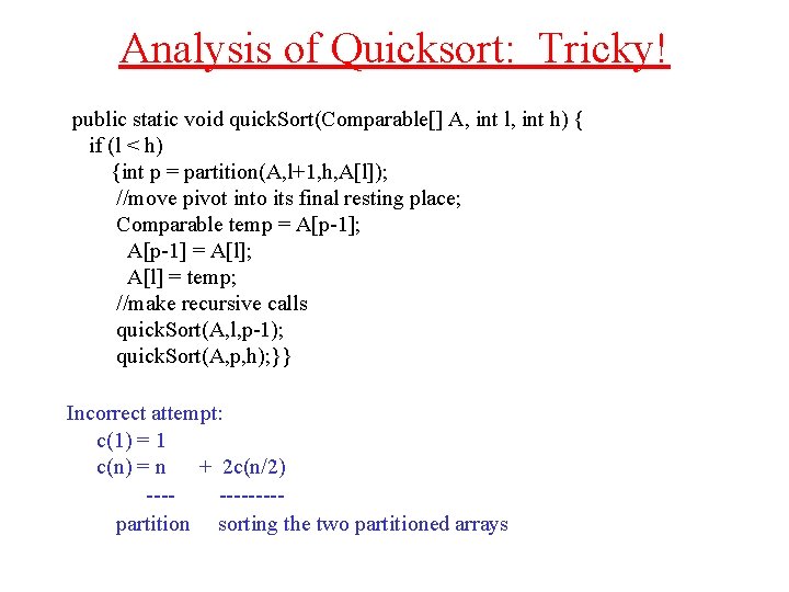 Analysis of Quicksort: Tricky! public static void quick. Sort(Comparable[] A, int l, int h)