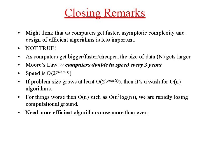 Closing Remarks • Might think that as computers get faster, asymptotic complexity and design