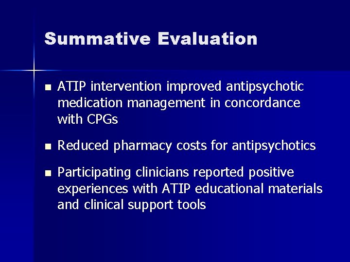 Summative Evaluation n ATIP intervention improved antipsychotic medication management in concordance with CPGs Reduced