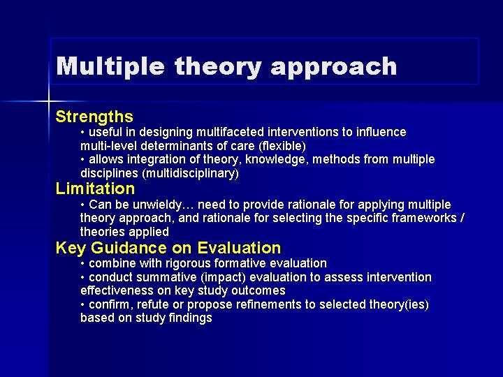 Multiple theory approach Strengths • useful in designing multifaceted interventions to influence multi-level determinants