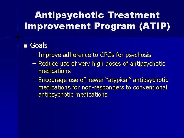 Antipsychotic Treatment Improvement Program (ATIP) n Goals – Improve adherence to CPGs for psychosis