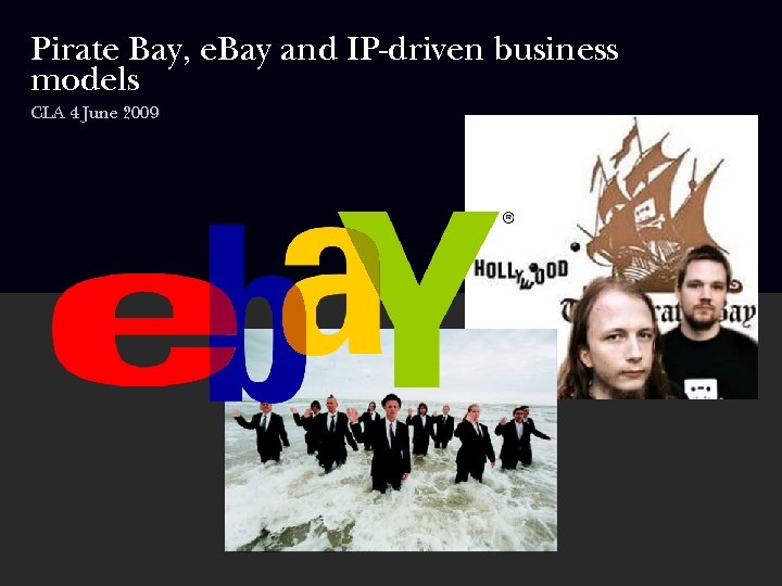 Pirate Bay, e. Bay and IP-driven business models CLA 4 June 2009 