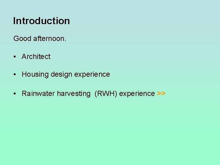 Introduction Good afternoon. • Architect • Housing design experience • Rainwater harvesting (RWH) experience