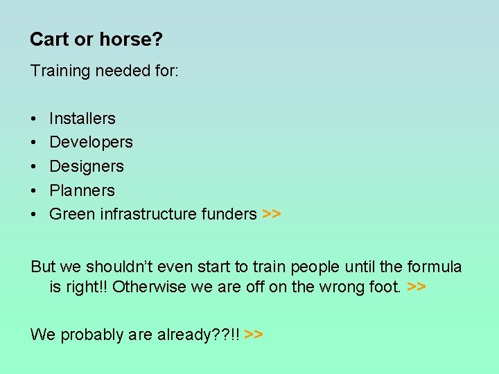 Cart or horse? Training needed for: • • • Installers Developers Designers Planners Green