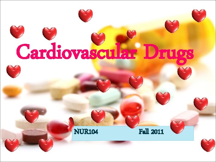 Cardiovascular Drugs NUR 104 Fall 2011 