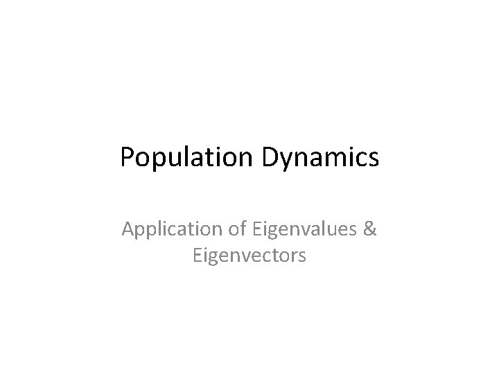 Population Dynamics Application of Eigenvalues & Eigenvectors 