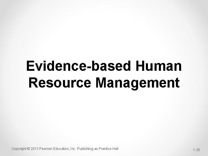 Evidence-based Human Resource Management Copyright © 2013 Pearson Education, Inc. Publishing as Prentice Hall