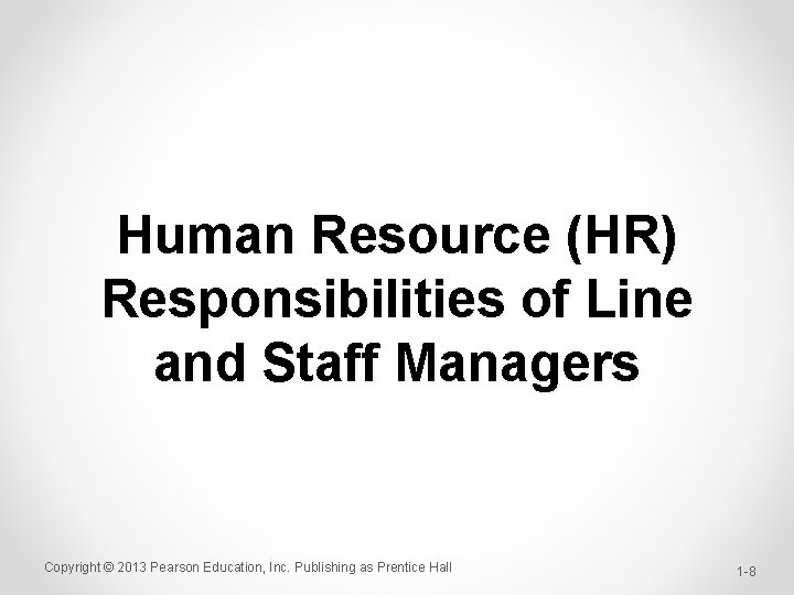 Human Resource (HR) Responsibilities of Line and Staff Managers Copyright © 2013 Pearson Education,