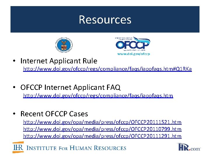Resources • Internet Applicant Rule http: //www. dol. gov/ofccp/regs/compliance/faqs/iappfaqs. htm#Q 1 RKa • OFCCP Resources • Internet Applicant Rule http: //www. dol. gov/ofccp/regs/compliance/faqs/iappfaqs. htm#Q 1 RKa • OFCCP
