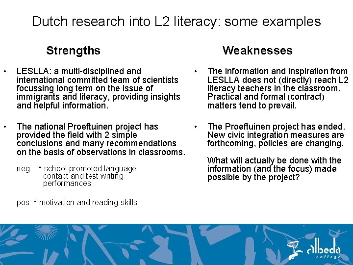 Dutch research into L 2 literacy: some examples Strengths Weaknesses • LESLLA: a multi-disciplined