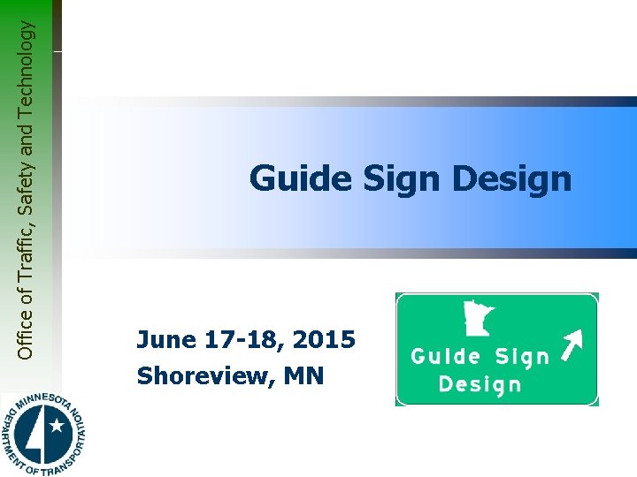 Office of Traffic, Safety and Technology Guide Sign Design June 17 -18, 2015 Shoreview,