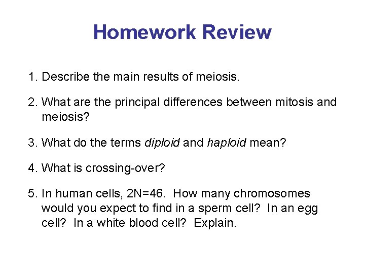 Homework Review 1. Describe the main results of meiosis. 2. What are the principal