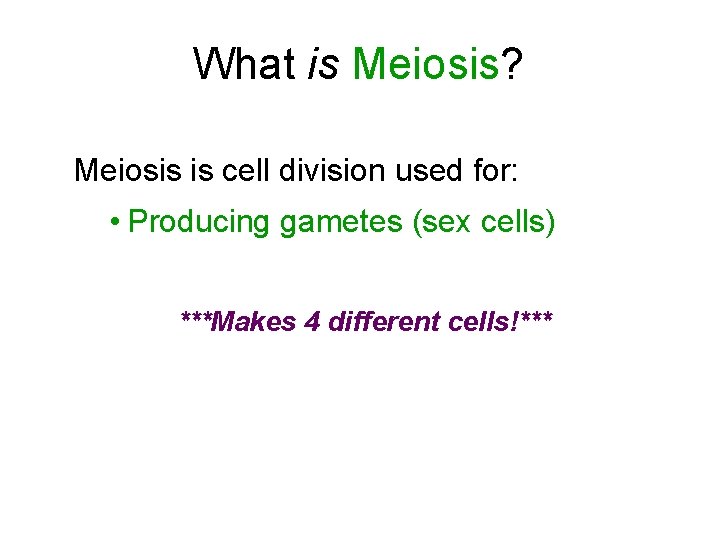 What is Meiosis? Meiosis is cell division used for: • Producing gametes (sex cells)