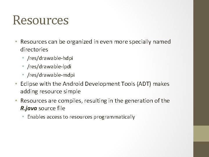 Resources • Resources can be organized in even more specially named directories • /res/drawable-hdpi