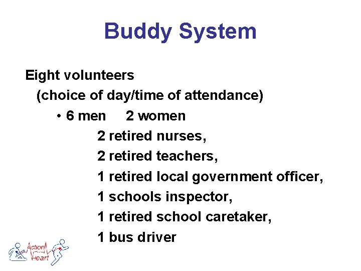 Buddy System Eight volunteers (choice of day/time of attendance) • 6 men 2 women