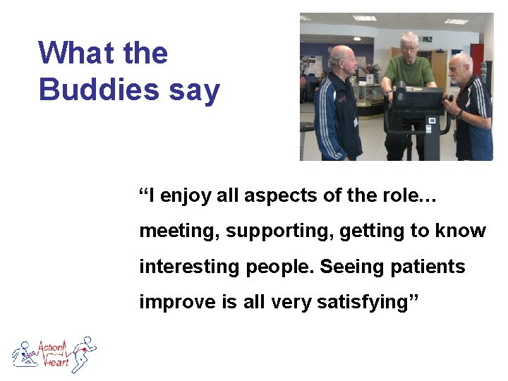 What the Buddies say “I enjoy all aspects of the role… meeting, supporting, getting
