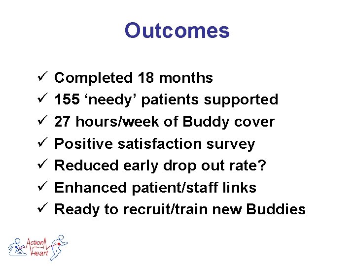Outcomes ü ü ü ü Completed 18 months 155 ‘needy’ patients supported 27 hours/week