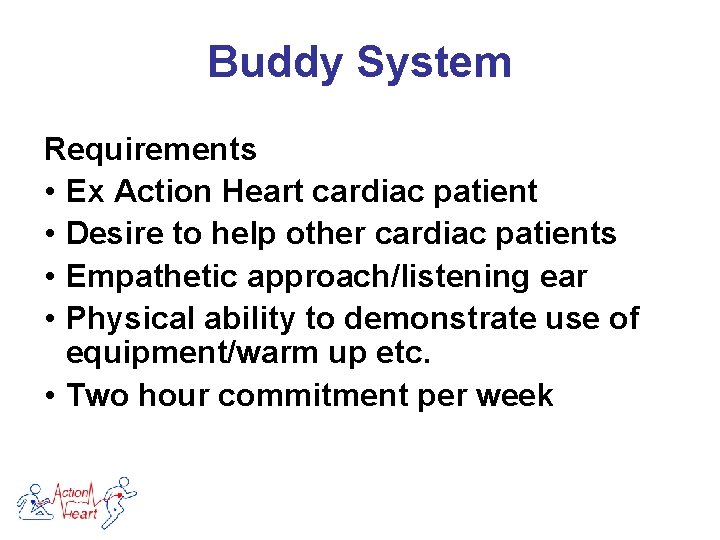 Buddy System Requirements • Ex Action Heart cardiac patient • Desire to help other