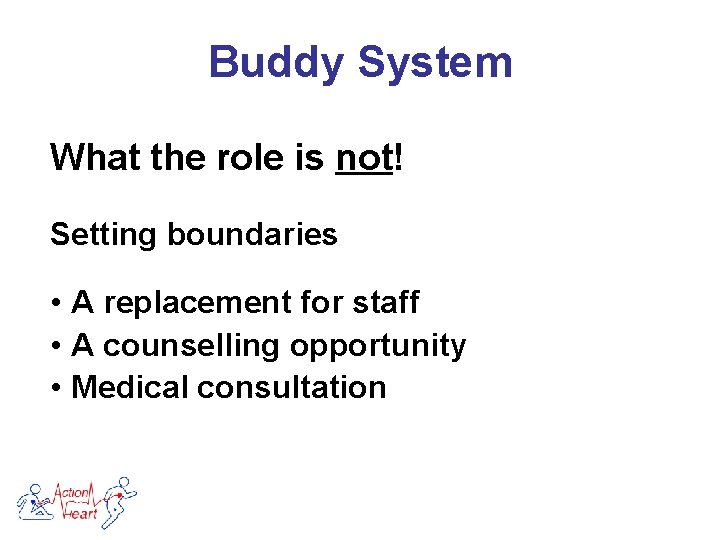 Buddy System What the role is not! Setting boundaries • A replacement for staff