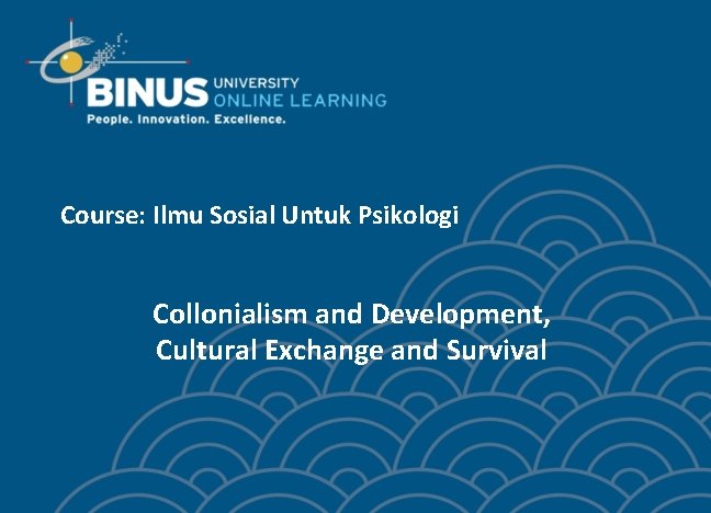 Course: Ilmu Sosial Untuk Psikologi Collonialism and Development, Cultural Exchange and Survival 