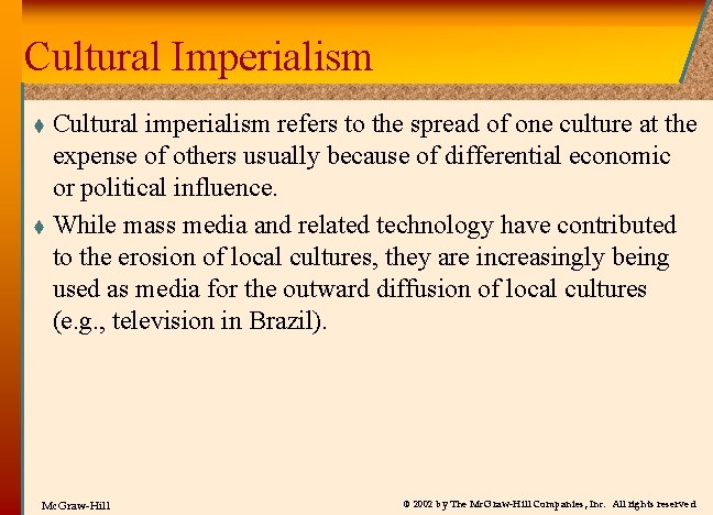 Cultural Imperialism Cultural imperialism refers to the spread of one culture at the expense
