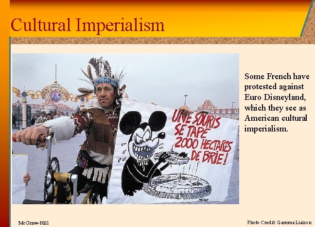 Cultural Imperialism Some French have protested against Euro Disneyland, which they see as American