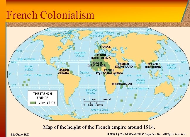 French Colonialism Map of the height of the French empire around 1914. Mc. Graw-Hill