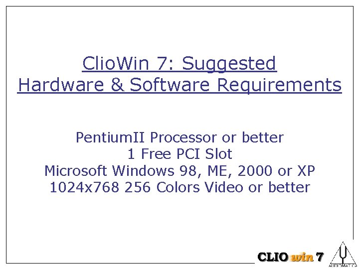 Clio. Win 7: Suggested Hardware & Software Requirements Pentium. II Processor or better 1