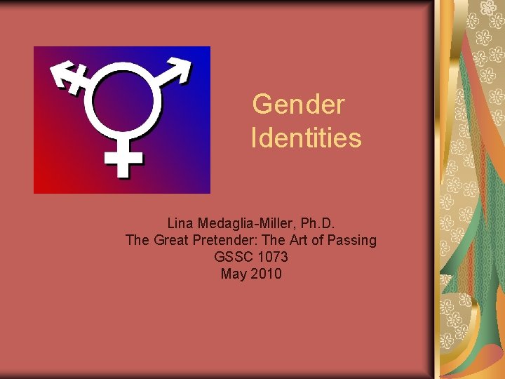  Gender Identities Lina Medaglia-Miller, Ph. D. The Great Pretender: The Art of Passing