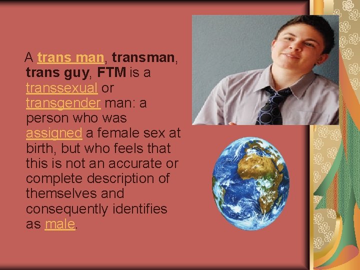  A trans man, transman, trans guy, FTM is a transsexual or transgender man: