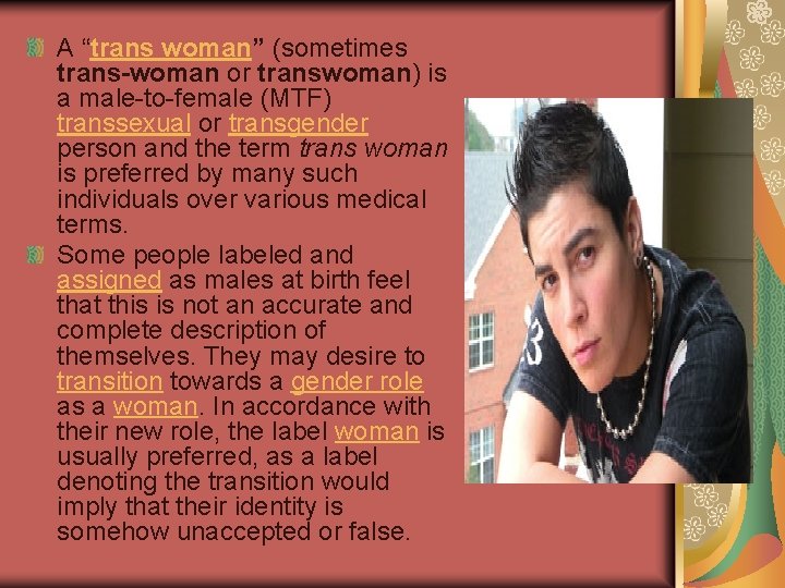 A “trans woman” (sometimes trans-woman or transwoman) is a male-to-female (MTF) transsexual or transgender