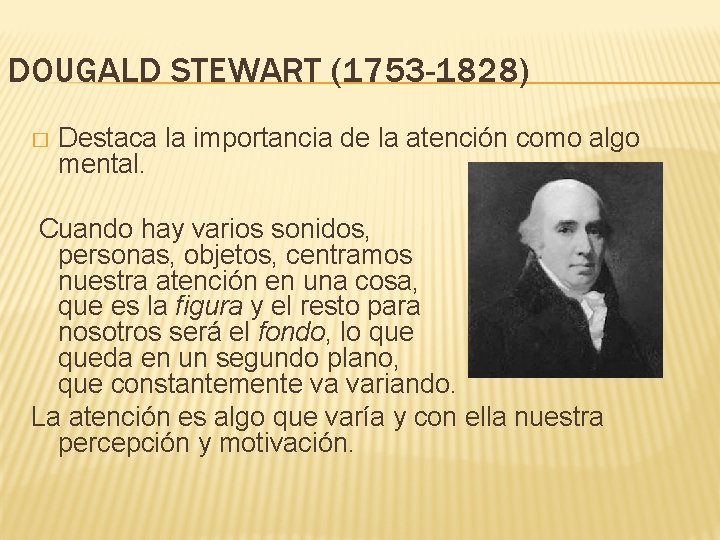 DOUGALD STEWART (1753 -1828) � Destaca la importancia de la atención como algo mental.