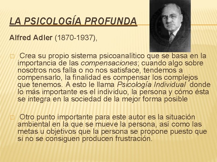 LA PSICOLOGÍA PROFUNDA Alfred Adler (1870 -1937), � Crea su propio sistema psicoanalítico que