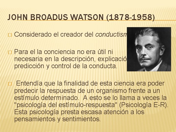 JOHN BROADUS WATSON (1878 -1958) � Considerado el creador del conductismo � Para el