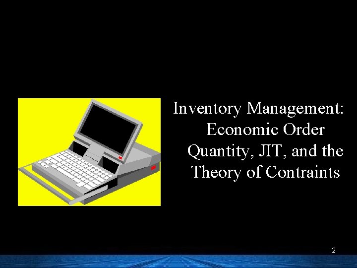 Inventory Management: Economic Order Quantity, JIT, and the Theory of Contraints 2 