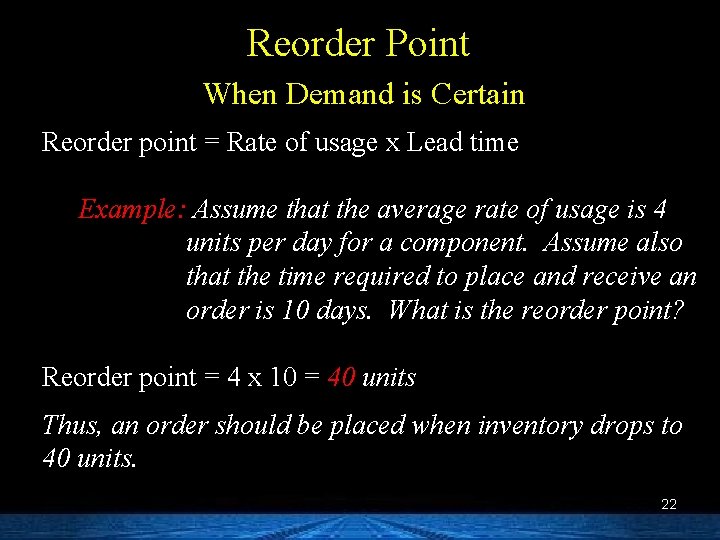 Reorder Point When Demand is Certain Reorder point = Rate of usage x Lead