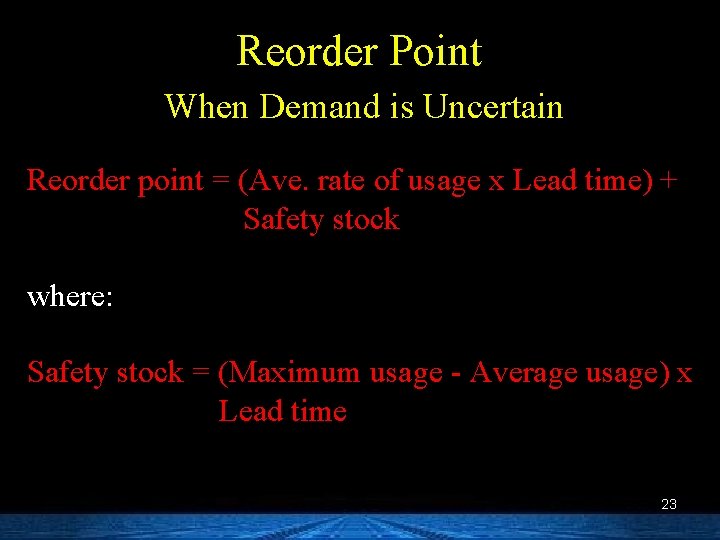 Reorder Point When Demand is Uncertain Reorder point = (Ave. rate of usage x