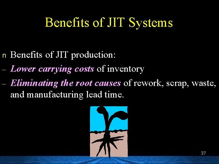 Benefits of JIT Systems n – – Benefits of JIT production: Lower carrying costs