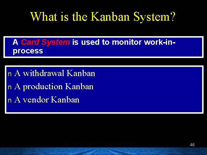 What is the Kanban System? A Card System is used to monitor work-inprocess A