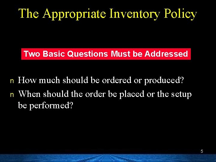 The Appropriate Inventory Policy Two Basic Questions Must be Addressed n n How much