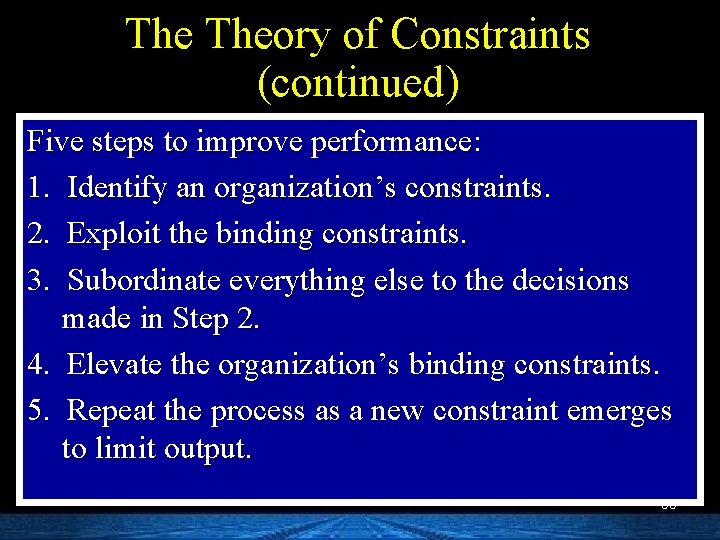 The Theory of Constraints (continued) Five steps to improve performance: 1. Identify an organization’s