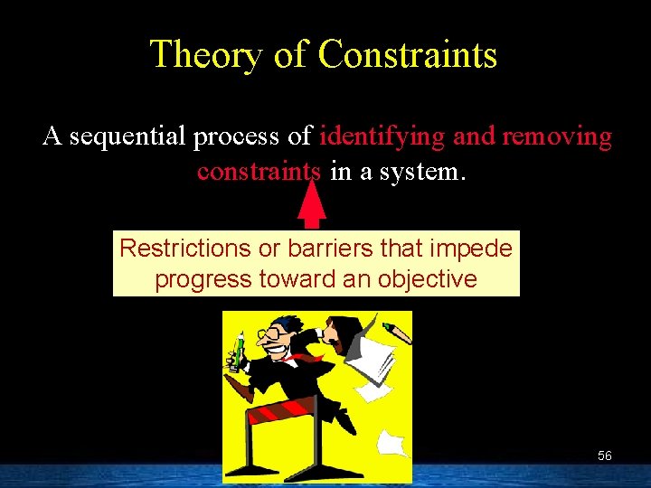 Theory of Constraints A sequential process of identifying and removing constraints in a system.