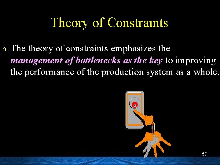 Theory of Constraints n The theory of constraints emphasizes the management of bottlenecks as