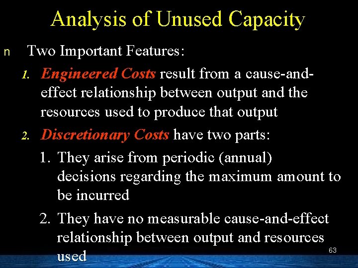 Analysis of Unused Capacity n Two Important Features: 1. Engineered Costs result from a