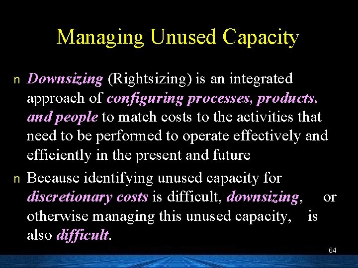 Managing Unused Capacity n n Downsizing (Rightsizing) is an integrated approach of configuring processes,