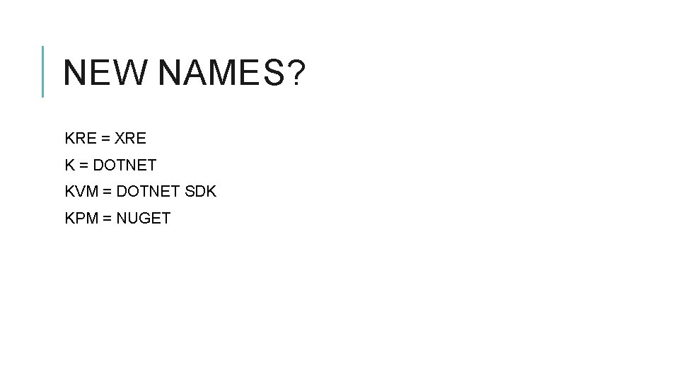 NEW NAMES? KRE = XRE K = DOTNET KVM = DOTNET SDK KPM =