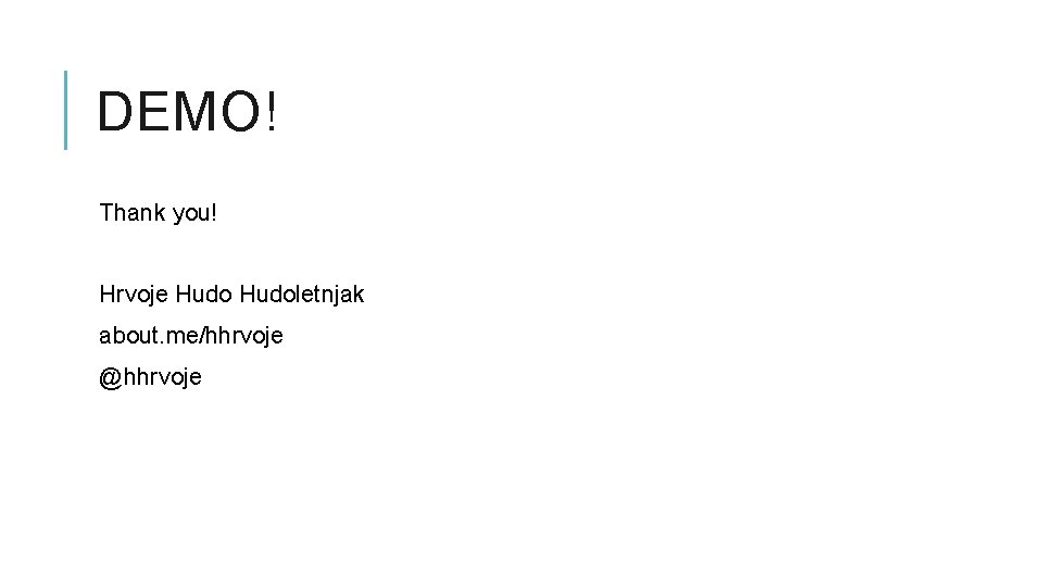 DEMO! Thank you! Hrvoje Hudoletnjak about. me/hhrvoje @hhrvoje 